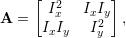      [  2      ]
A  =   Ix   IxIy  ,
      IxIy  I2y  