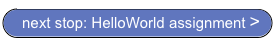 next stop: HelloWorld assignment >