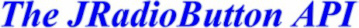 The JRadioButton API