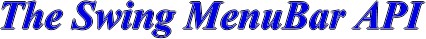 The Swing MenuBar API